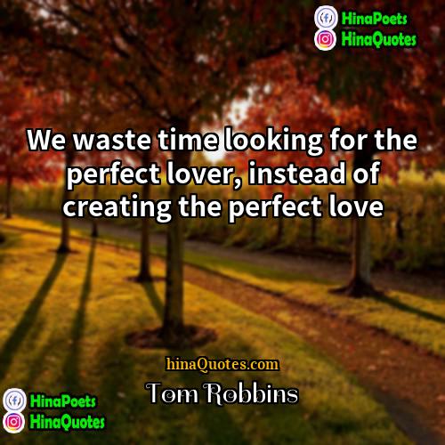Tom Robbins Quotes | We waste time looking for the perfect